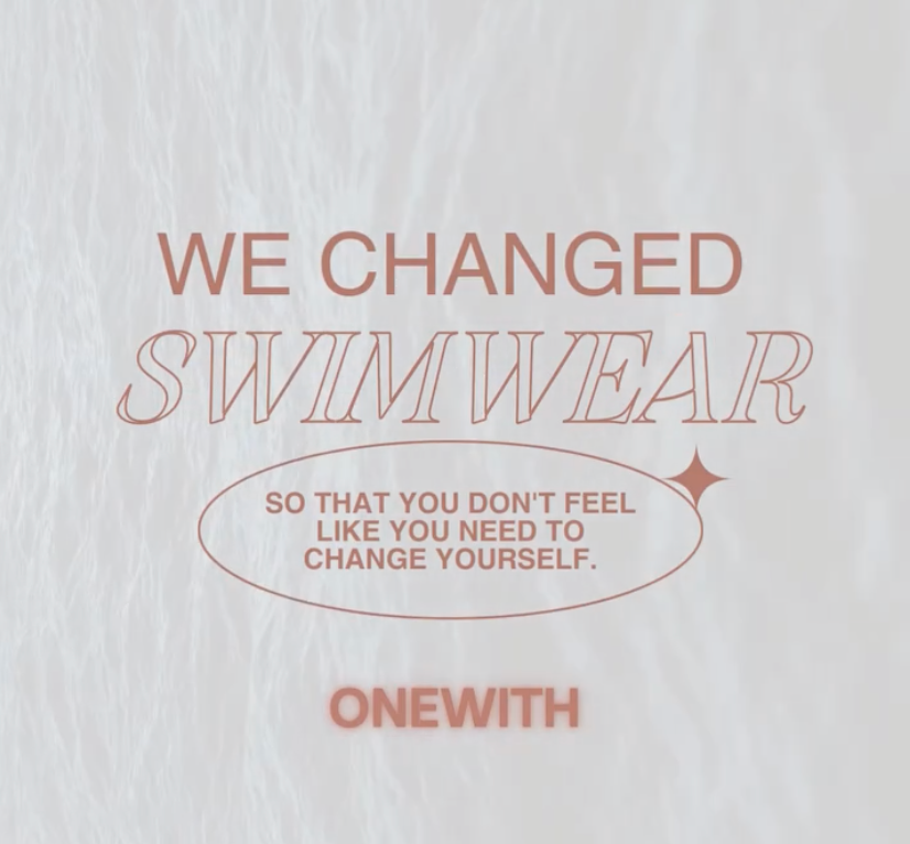 WE CHANGED SWIMWEAR — SO THAT YOU DON'T FEEL LIKE YOU NEED TO CHANGE YOURSELF. ONEWITH