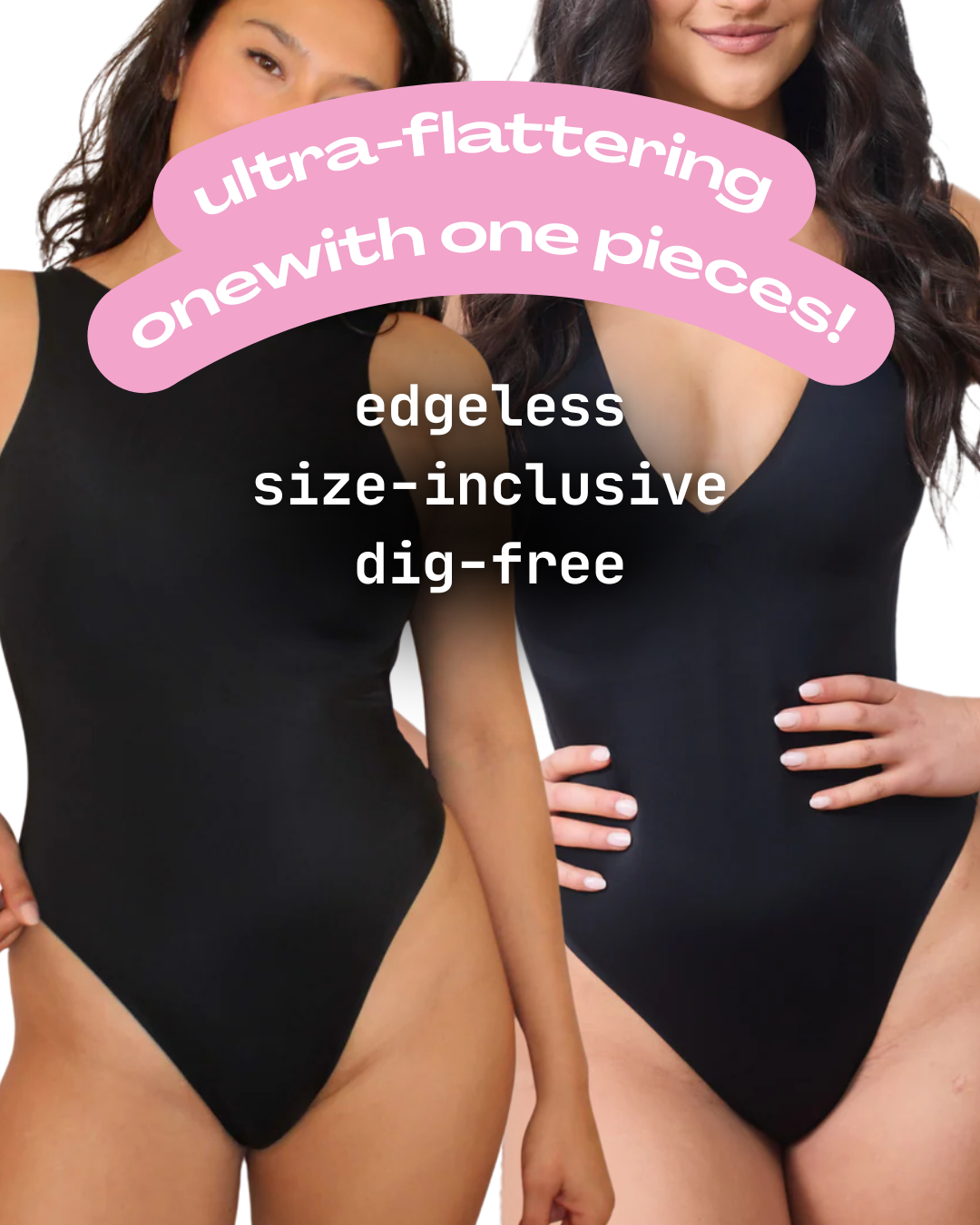 Two models in black one-piece swimsuits; ultra-flattering onewith one pieces! edgeless size-inclusive dig-free