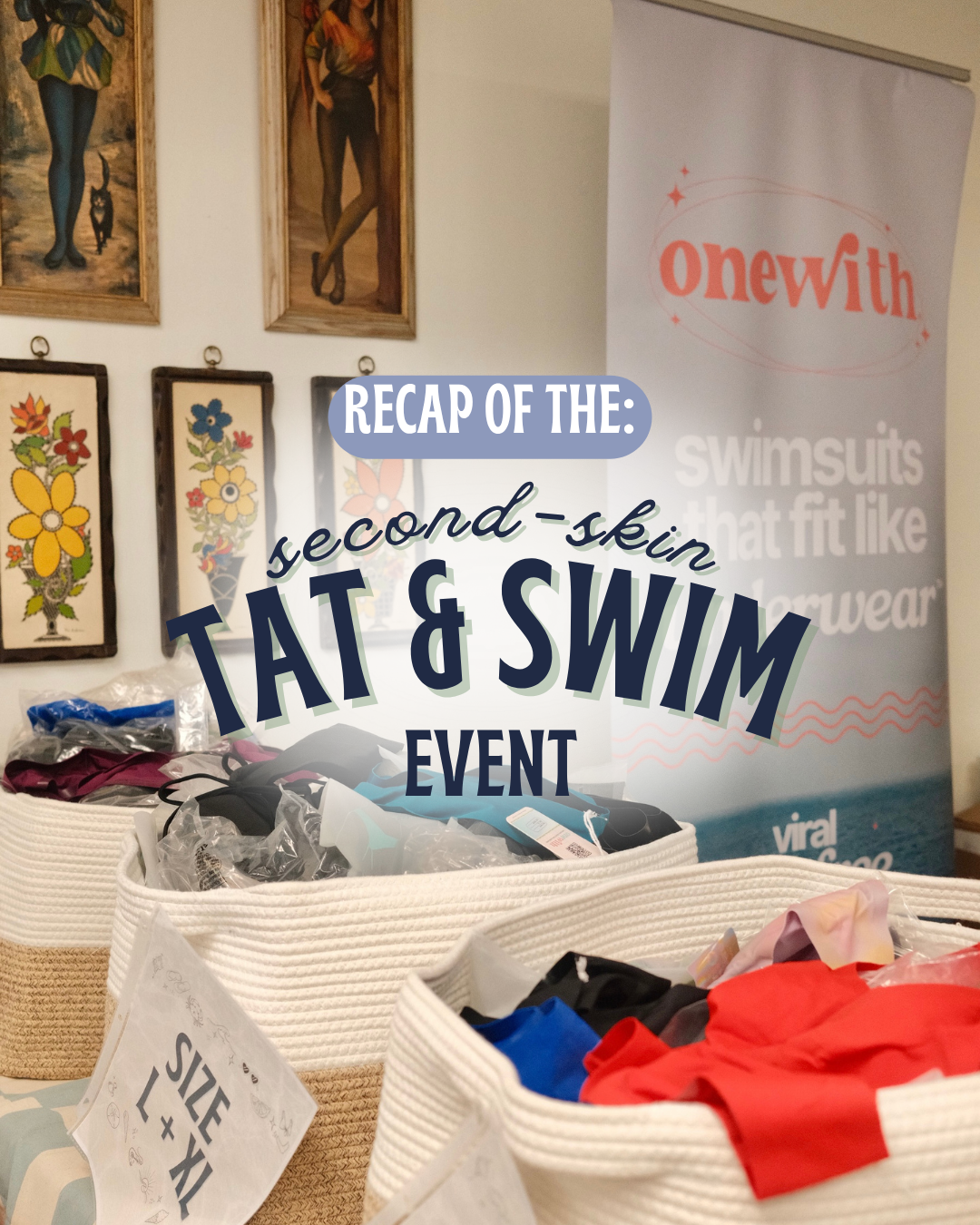 Baskets of assorted onewith swimsuits at a Recap of the: second-skin Tat & Swim Event display, onewith banner and framed wall art in the background